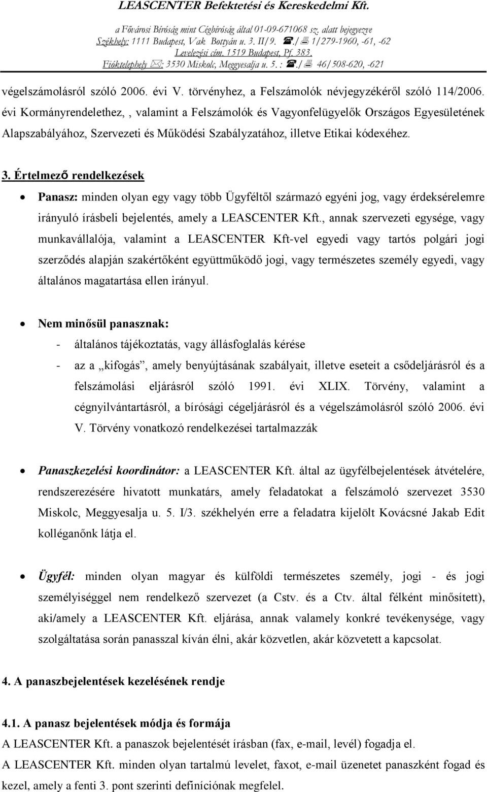 évi Kormányrendelethez,, valamint a Felszámolók és Vagyonfelügyelők Országos Egyesületének Alapszabályához, Szervezeti és Működési Szabályzatához, illetve Etikai kódexéhez. 3.