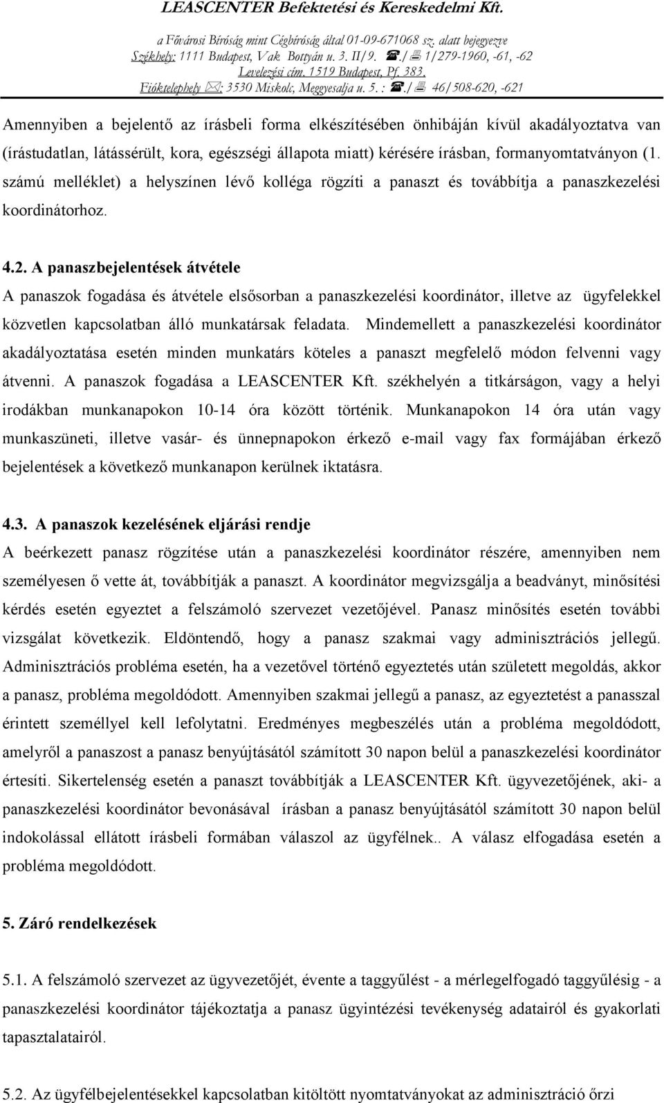 / 46/508-620, -621 Amennyiben a bejelentő az írásbeli forma elkészítésében önhibáján kívül akadályoztatva van (írástudatlan, látássérült, kora, egészségi állapota miatt) kérésére írásban,