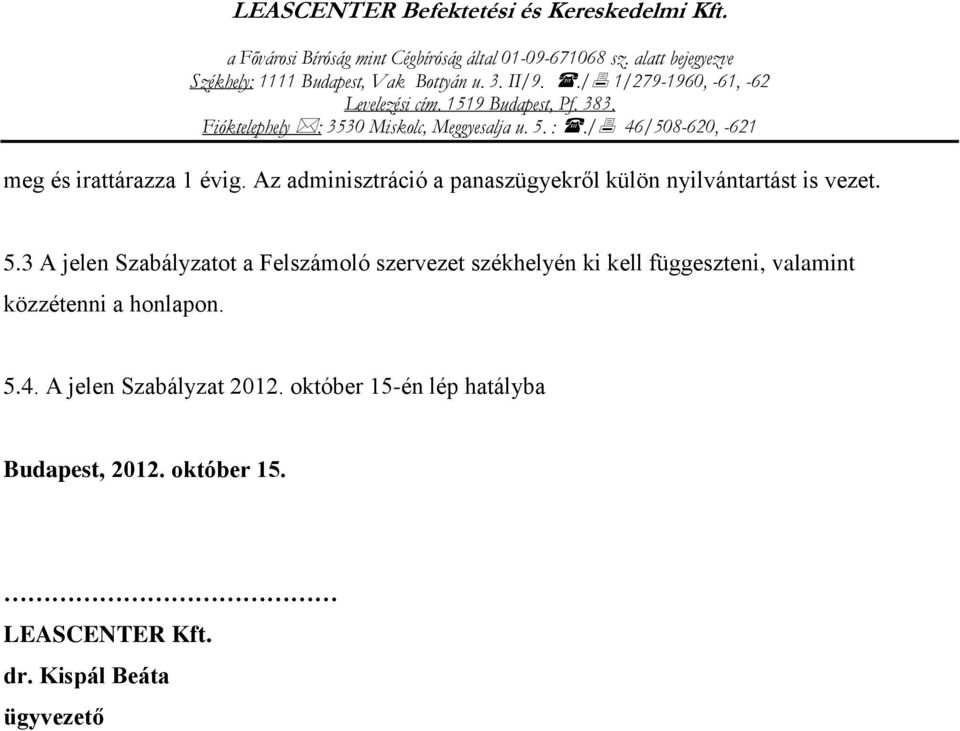 3 A jelen Szabályzatot a Felszámoló szervezet székhelyén ki kell függeszteni, valamint közzétenni a honlapon. 5.4.