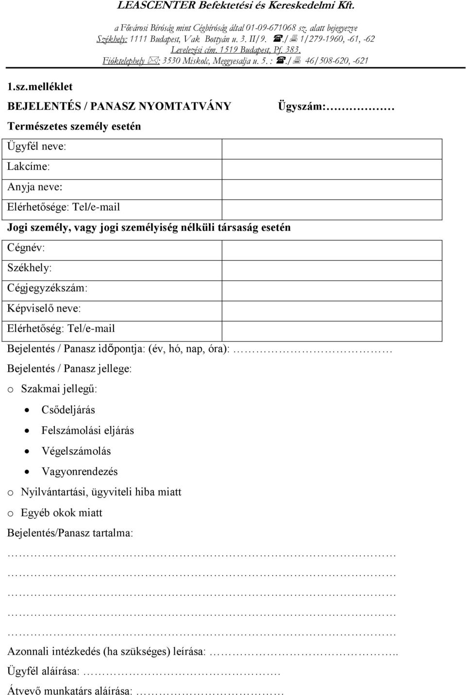 / 46/508-620, -621 BEJELENTÉS / PANASZ NYOMTATVÁNY Természetes személy esetén Ügyfél neve: Lakcíme: Anyja neve: Elérhetősége: Tel/e-mail Jogi személy, vagy jogi személyiség nélküli társaság esetén