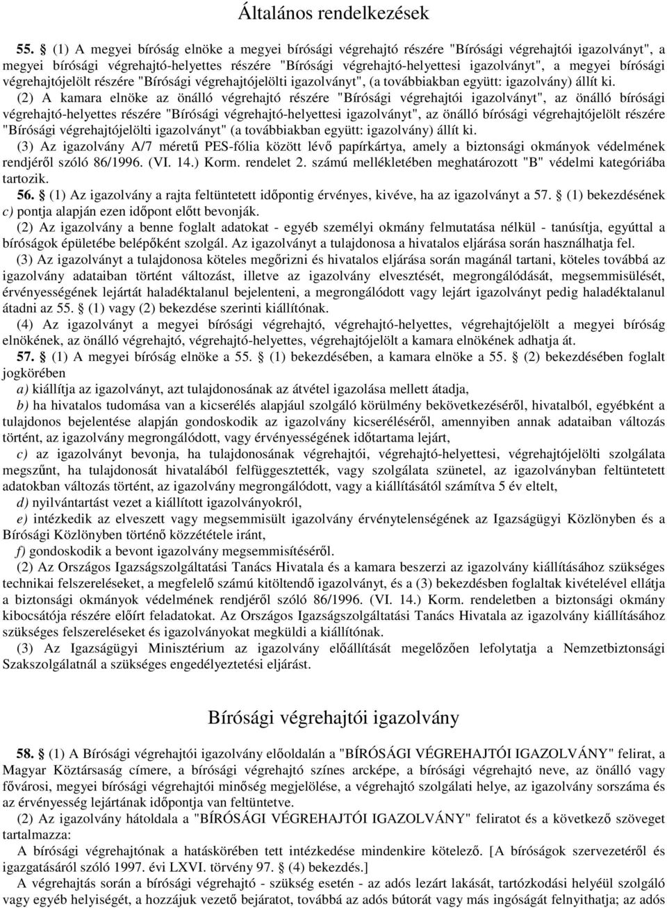 megyei bírósági végrehajtójelölt részére "Bírósági végrehajtójelölti igazolványt", (a továbbiakban együtt: igazolvány) állít ki.