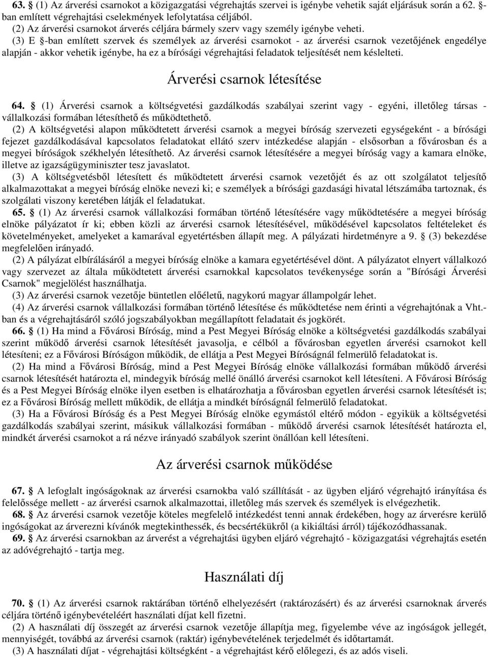 (3) E -ban említett szervek és személyek az árverési csarnokot - az árverési csarnok vezetőjének engedélye alapján - akkor vehetik igénybe, ha ez a bírósági végrehajtási feladatok teljesítését nem