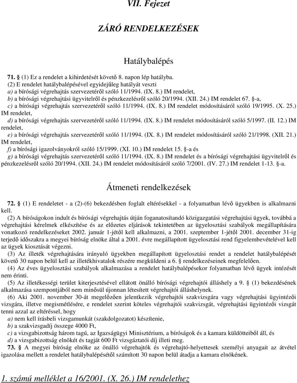 ) IM rendelet, b) a bírósági végrehajtási ügyvitelről és pénzkezelésről szóló 20/1994. (XII. 24.) IM rendelet 67. -a, c) a bírósági végrehajtás szervezetéről szóló 11/1994. (IX. 8.