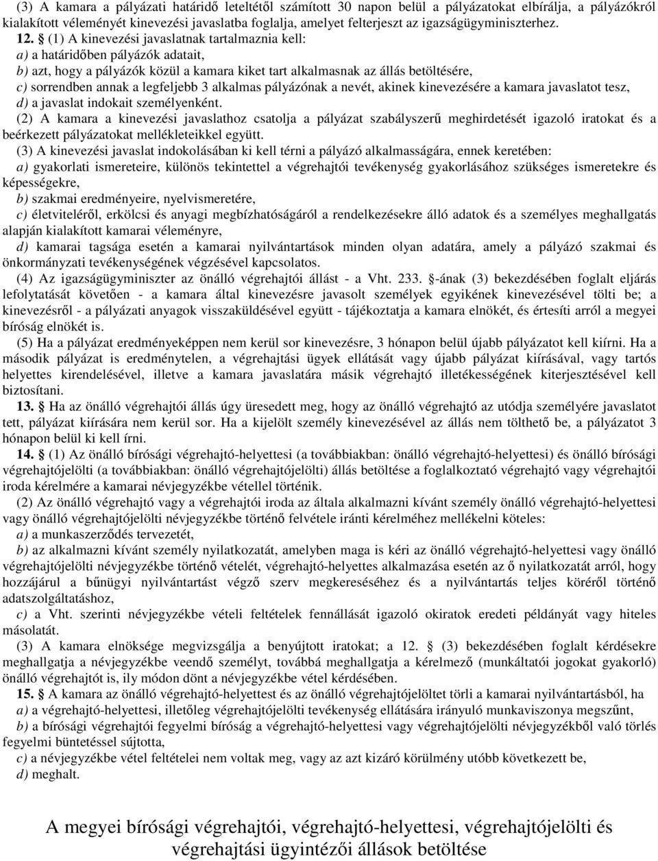 (1) A kinevezési javaslatnak tartalmaznia kell: a) a határidőben pályázók adatait, b) azt, hogy a pályázók közül a kamara kiket tart alkalmasnak az állás betöltésére, c) sorrendben annak a legfeljebb