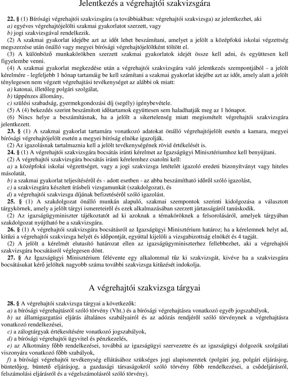 (2) A szakmai gyakorlat idejébe azt az időt lehet beszámítani, amelyet a jelölt a középfokú iskolai végzettség megszerzése után önálló vagy megyei bírósági végrehajtójelöltként töltött el.