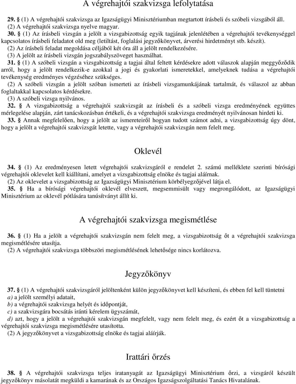 hirdetményt stb. készít). (2) Az írásbeli feladat megoldása céljából két óra áll a jelölt rendelkezésére. (3) A jelölt az írásbeli vizsgán jogszabályszöveget használhat. 31.