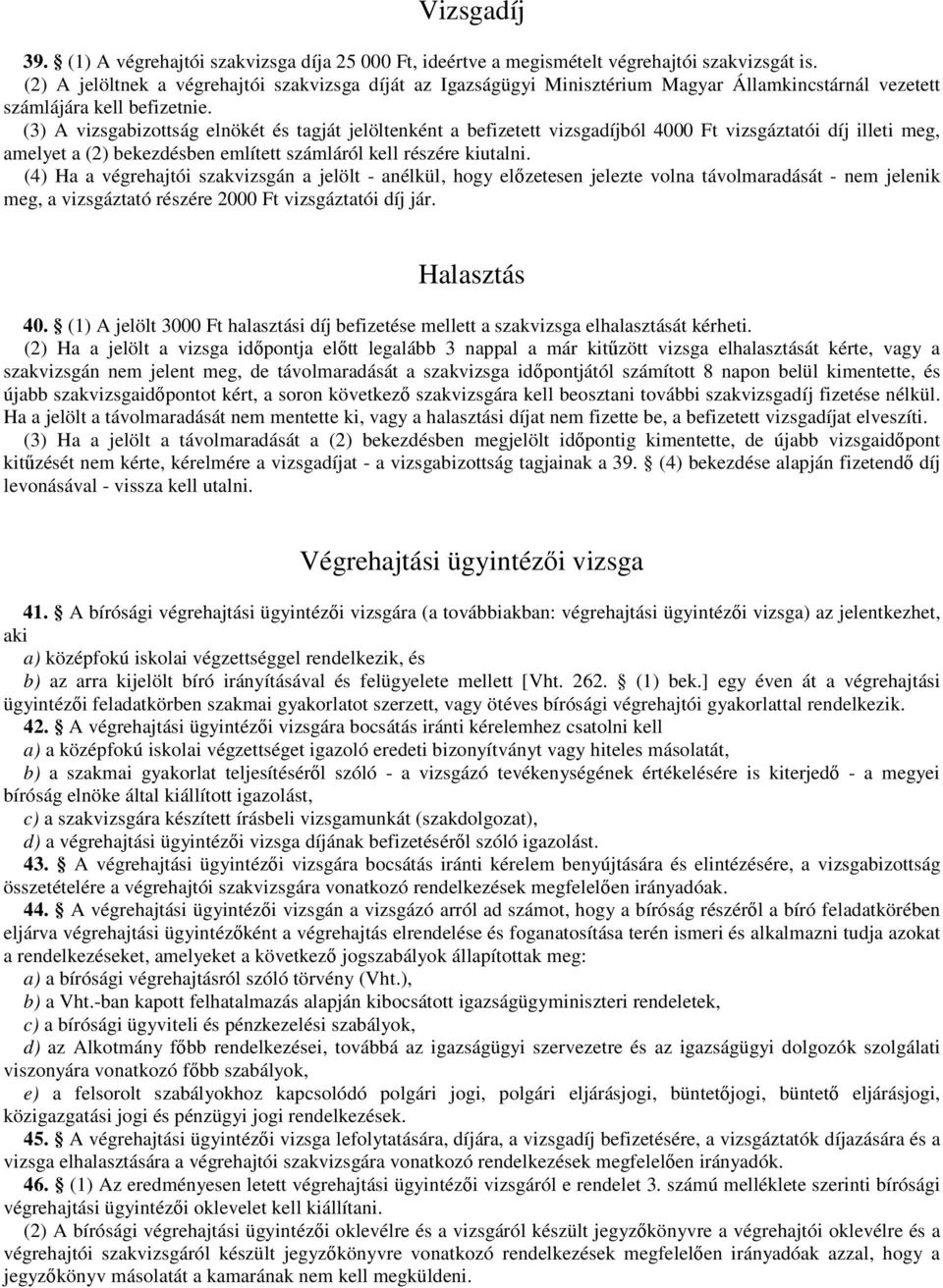 (3) A vizsgabizottság elnökét és tagját jelöltenként a befizetett vizsgadíjból 4000 Ft vizsgáztatói díj illeti meg, amelyet a (2) bekezdésben említett számláról kell részére kiutalni.