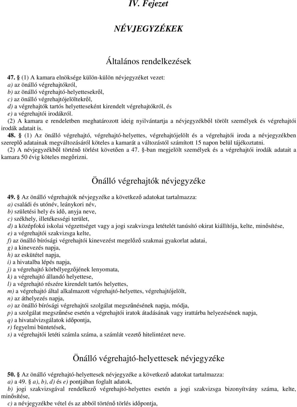 kirendelt végrehajtókról, és e) a végrehajtói irodákról. (2) A kamara e rendeletben meghatározott ideig nyilvántartja a névjegyzékből törölt személyek és végrehajtói irodák adatait is. 48.