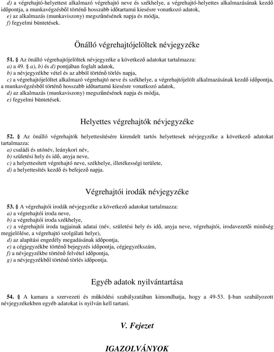 Az önálló végrehajtójelöltek névjegyzéke a következő adatokat tartalmazza: a) a 49.