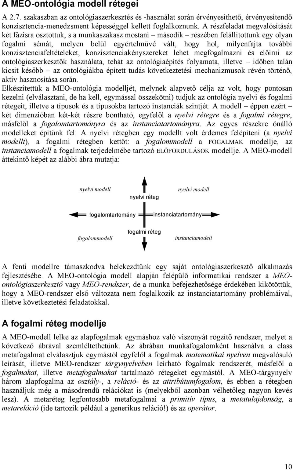 konzisztenciafeltételeket, konzisztenciakényszereket lehet megfogalmazni és előírni az ontológiaszerkesztők használata, tehát az ontológiaépítés folyamata, illetve időben talán kicsit később az