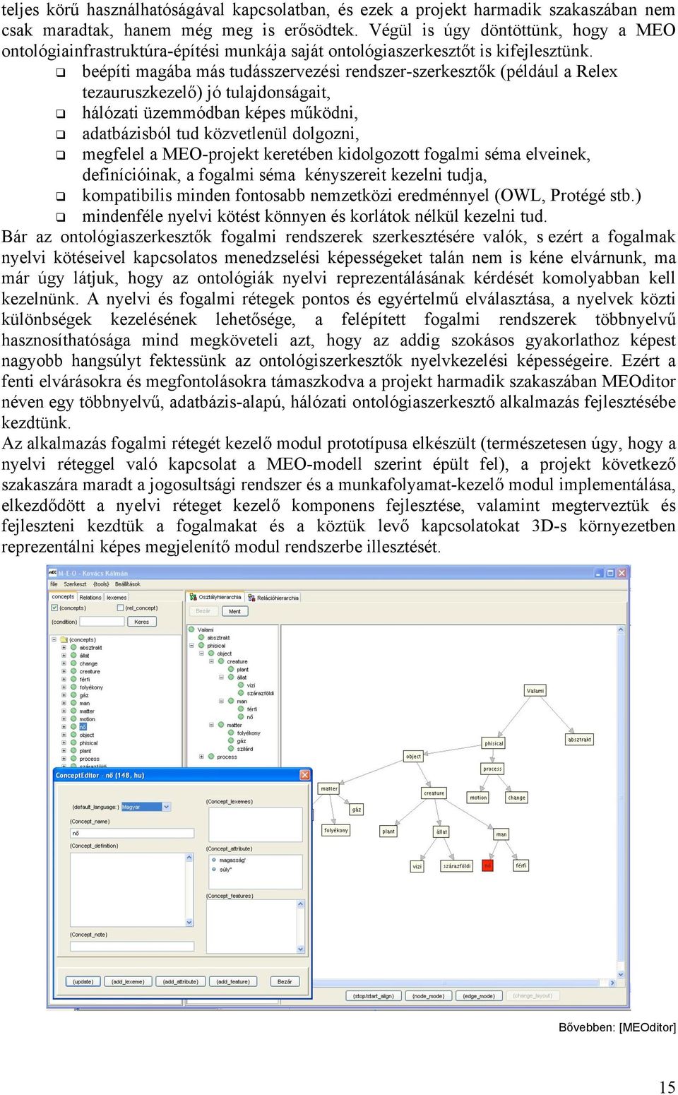 beépíti magába más tudásszervezési rendszer-szerkesztők (például a Relex tezauruszkezelő) jó tulajdonságait, hálózati üzemmódban képes működni, adatbázisból tud közvetlenül dolgozni, megfelel a