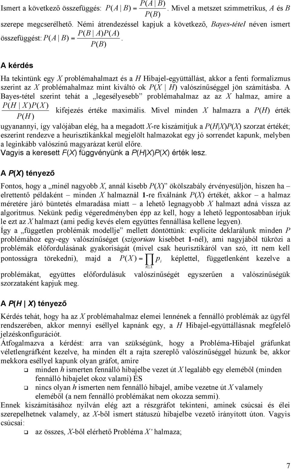 P( B) A kérdés Ha tekintünk egy X problémahalmazt és a H Hibajel-együttállást, akkor a fenti formalizmus szerint az X problémahalmaz mint kiváltó ok P(X H) valószínűséggel jön számításba.