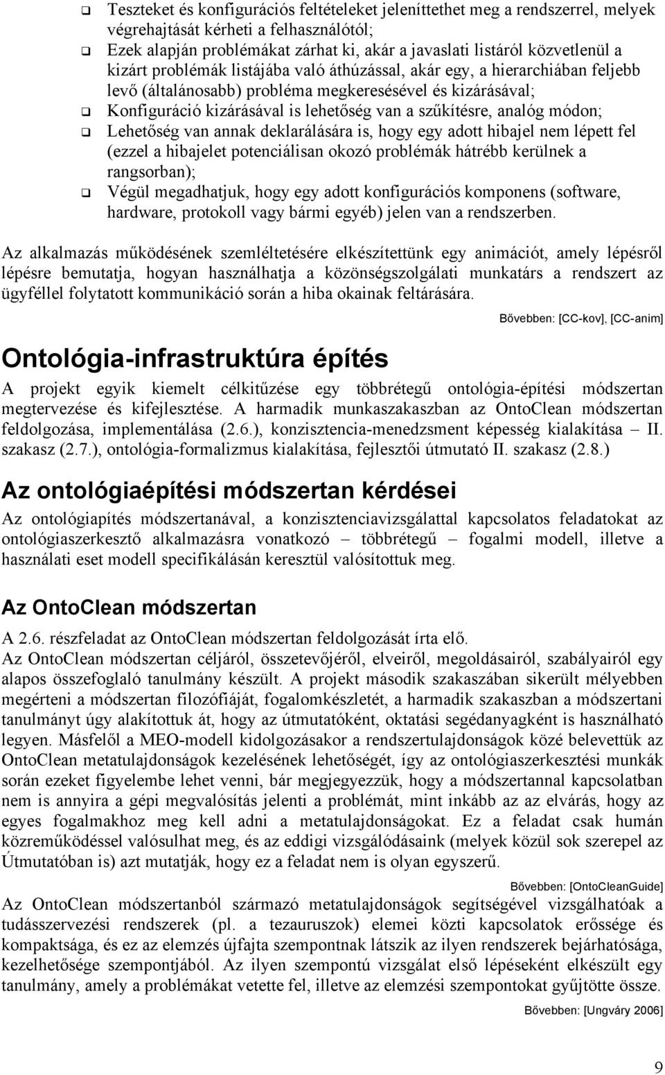 analóg módon; Lehetőség van annak deklarálására is, hogy egy adott hibajel nem lépett fel (ezzel a hibajelet potenciálisan okozó problémák hátrébb kerülnek a rangsorban); Végül megadhatjuk, hogy egy