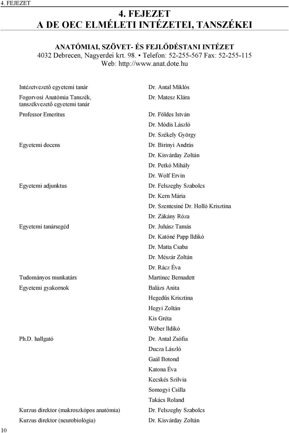 gyakornok Ph.D. hallgató Kurzus direktor (makroszkópos anatómia) Kurzus direktor (neurobiológia) Dr. Antal Miklós Dr. Matesz Klára Dr. Földes István Dr. Módis László Dr. Székely György Dr.