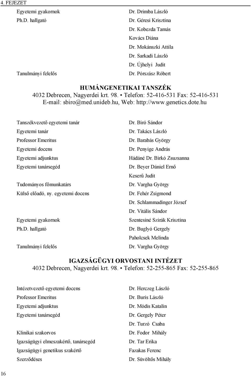 hu Tanszékvezető egyetemi tanár Egyetemi tanár Professor Emeritus Egyetemi docens Egyetemi adjunktus Egyetemi tanársegéd Tudományos főmunkatárs Külső előadó, ny. egyetemi docens Egyetemi gyakornok Ph.