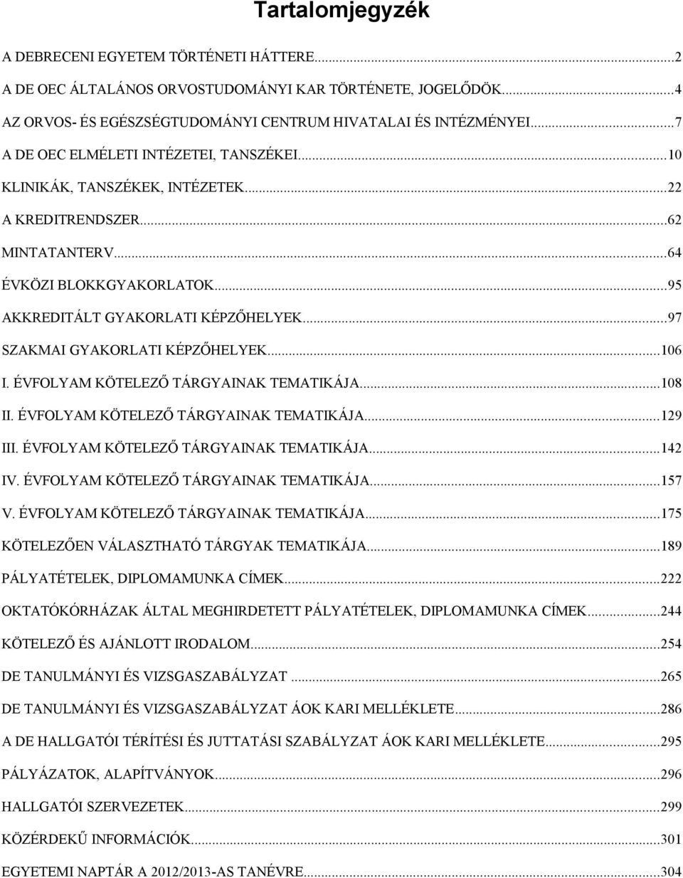 ..97 SZAKMAI GYAKORLATI KÉPZŐHELYEK...106 I. ÉVFOLYAM KÖTELEZŐ TÁRGYAINAK TEMATIKÁJA...108 II. ÉVFOLYAM KÖTELEZŐ TÁRGYAINAK TEMATIKÁJA...129 III. ÉVFOLYAM KÖTELEZŐ TÁRGYAINAK TEMATIKÁJA...142 IV.