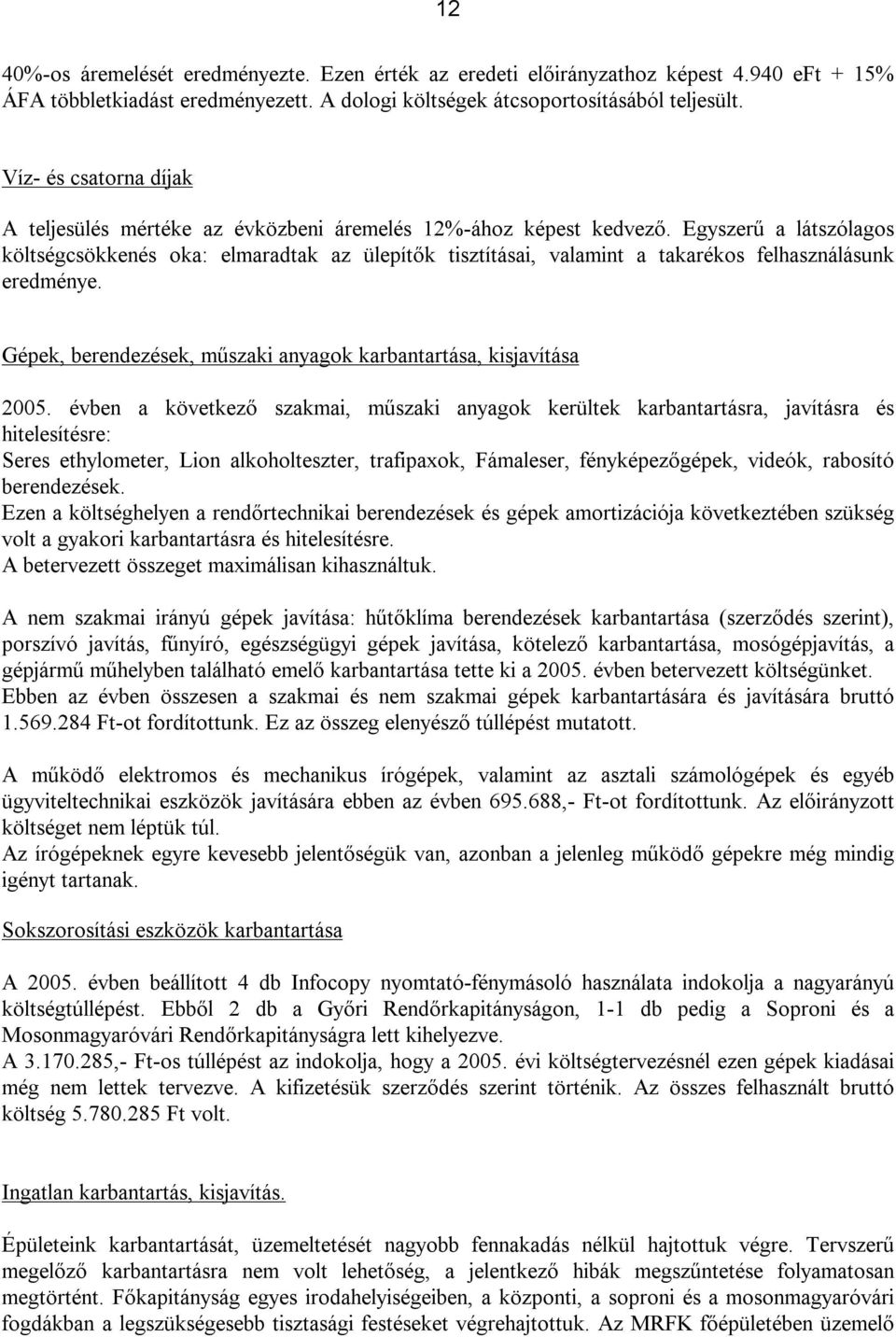 Egyszerű a látszólagos költségcsökkenés oka: elmaradtak az ülepítők tisztításai, valamint a takarékos felhasználásunk eredménye. Gépek, berendezések, műszaki anyagok karbantartása, kisjavítása 2005.