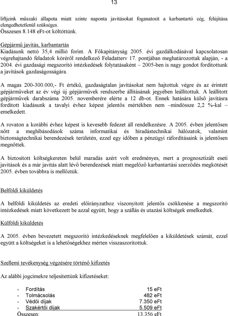 pontjában meghatározottak alapján, - a 2004. évi gazdasági megszorító intézkedések folytatásaként 2005-ben is nagy gondot fordítottunk a javítások gazdaságosságára. A magas 200-300.