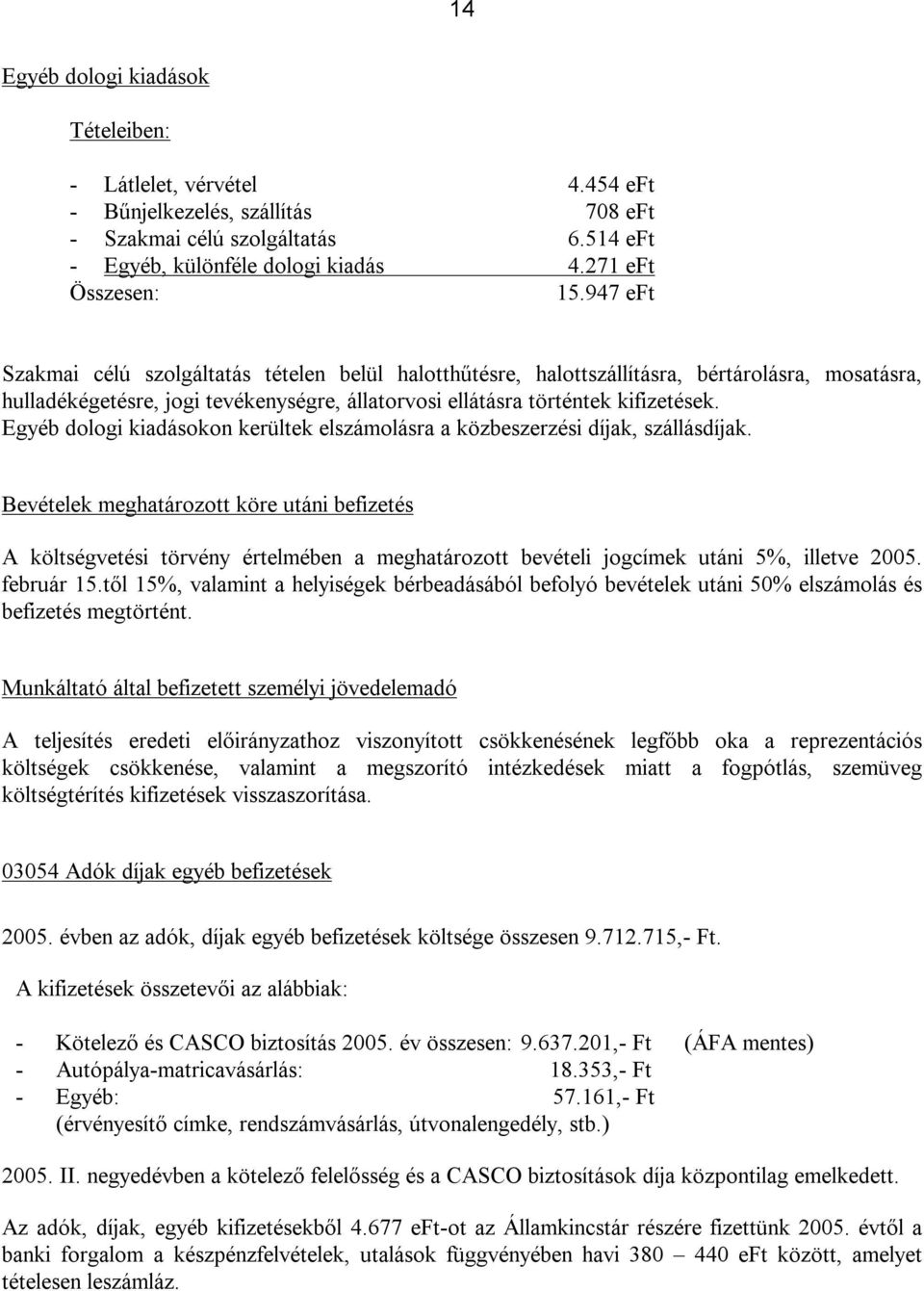 Egyéb dologi kiadásokon kerültek elszámolásra a közbeszerzési díjak, szállásdíjak.