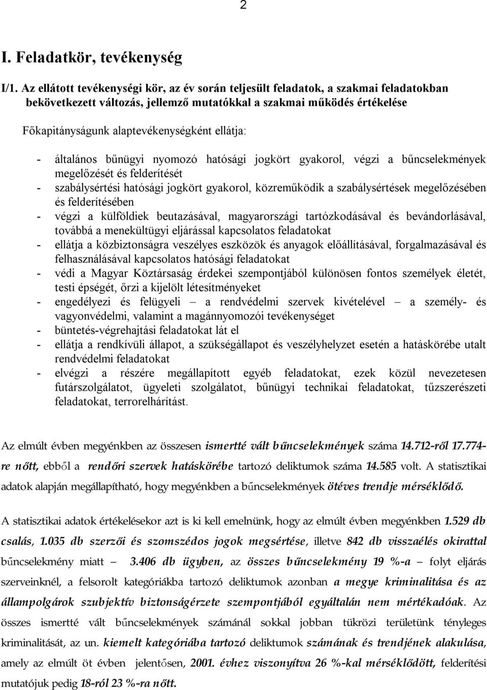 ellátja: - általános bűnügyi nyomozó hatósági jogkört gyakorol, végzi a bűncselekmények megelőzését és felderítését - szabálysértési hatósági jogkört gyakorol, közreműködik a szabálysértések