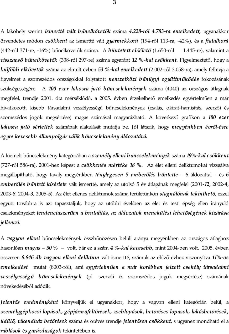 650-ről 1.445-re), valamint a visszaeső bűnelkövetők (338-ról 297-re) száma egyaránt 12 %-kal csökkent. Figyelmeztető, hogy a külföldi elkövetők száma az elmúlt évben 53 %-kal emelkedett (2.002-ről 3.