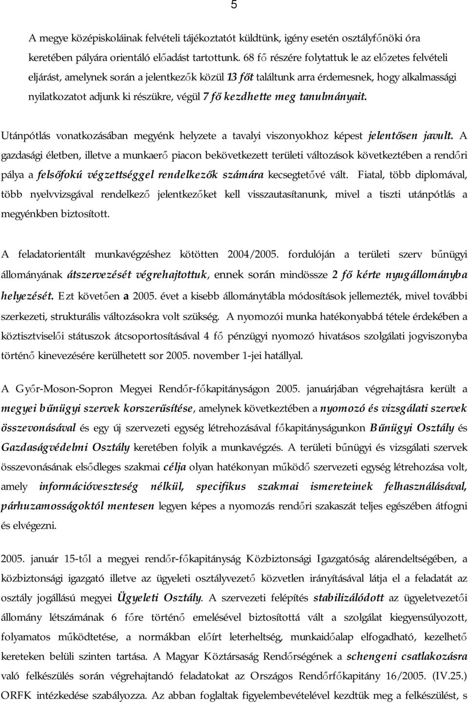 kezdhette meg tanulmányait. Utánpótlás vonatkozásában megyénk helyzete a tavalyi viszonyokhoz képest jelentősen javult.