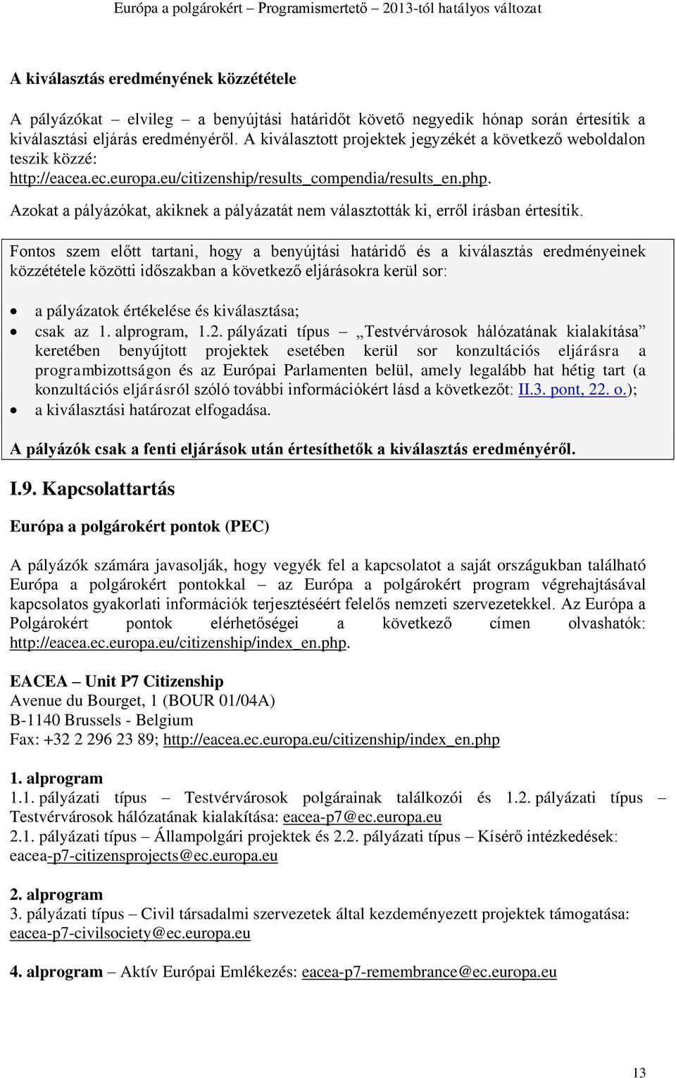 Azokat a pályázókat, akiknek a pályázatát nem választották ki, erről írásban értesítik.