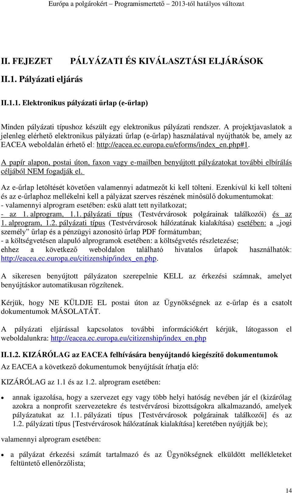 A papír alapon, postai úton, faxon vagy e-mailben benyújtott pályázatokat további elbírálás céljából NEM fogadják el. Az e-űrlap letöltését követően valamennyi adatmezőt ki kell tölteni.