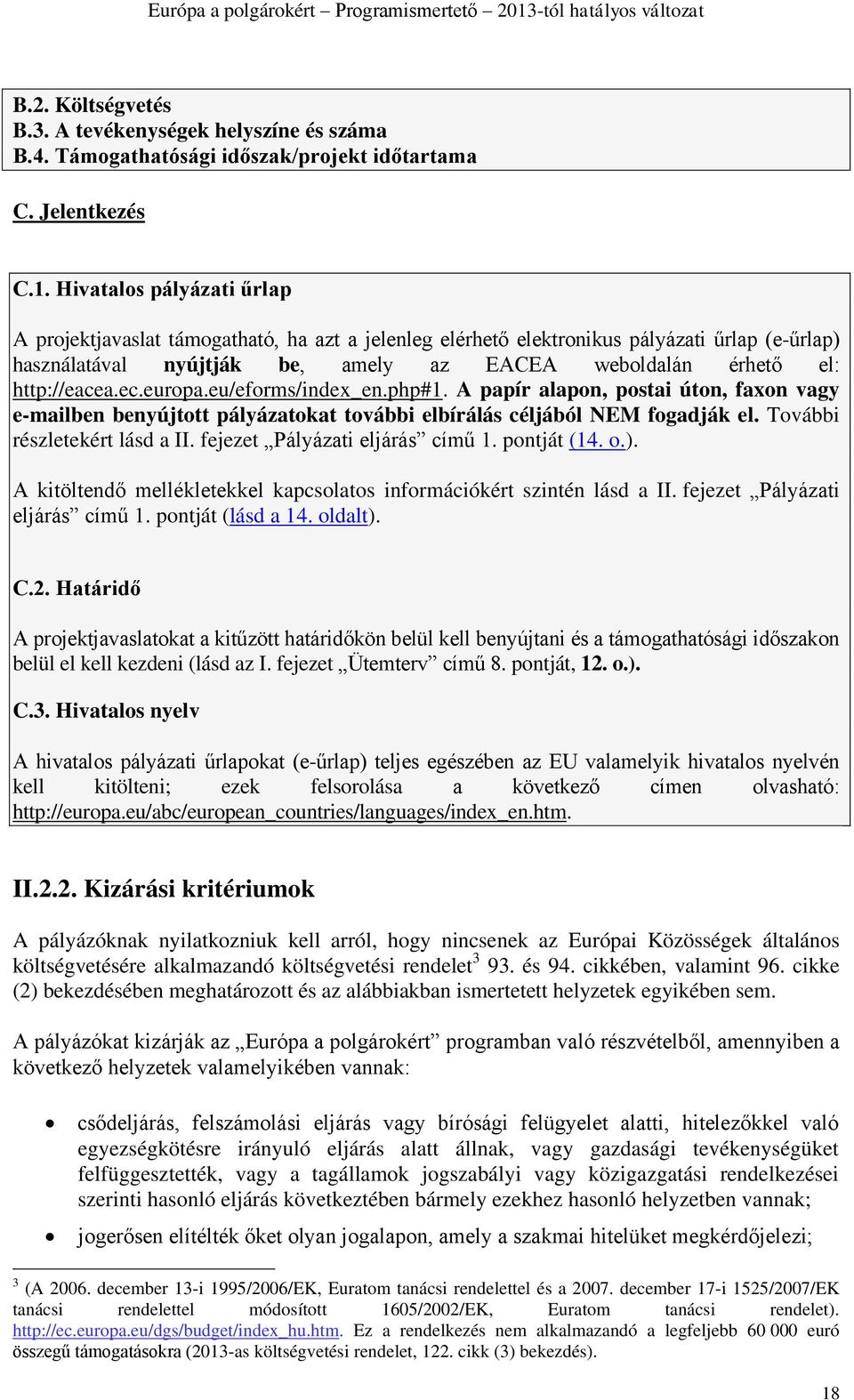 ec.europa.eu/eforms/index_en.php#1. A papír alapon, postai úton, faxon vagy e-mailben benyújtott pályázatokat további elbírálás céljából NEM fogadják el. További részletekért lásd a II.