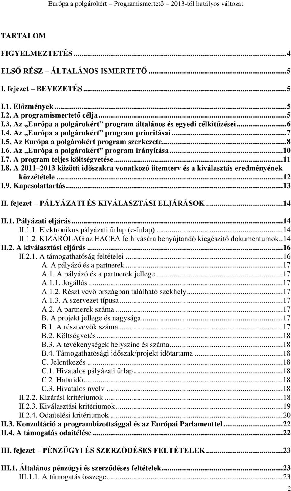 .. 10 I.7. A program teljes költségvetése... 11 I.8. A 2011 2013 közötti időszakra vonatkozó ütemterv és a kiválasztás eredményének közzététele... 12 I.9. Kapcsolattartás... 13 II.