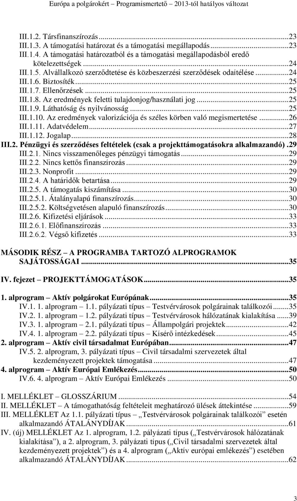 Láthatóság és nyilvánosság... 25 III.1.10. Az eredmények valorizációja és széles körben való megismertetése... 26 III.1.11. Adatvédelem... 27 III.1.12. Jogalap... 28 III.2. Pénzügyi és szerződéses feltételek (csak a projekttámogatásokra alkalmazandó).