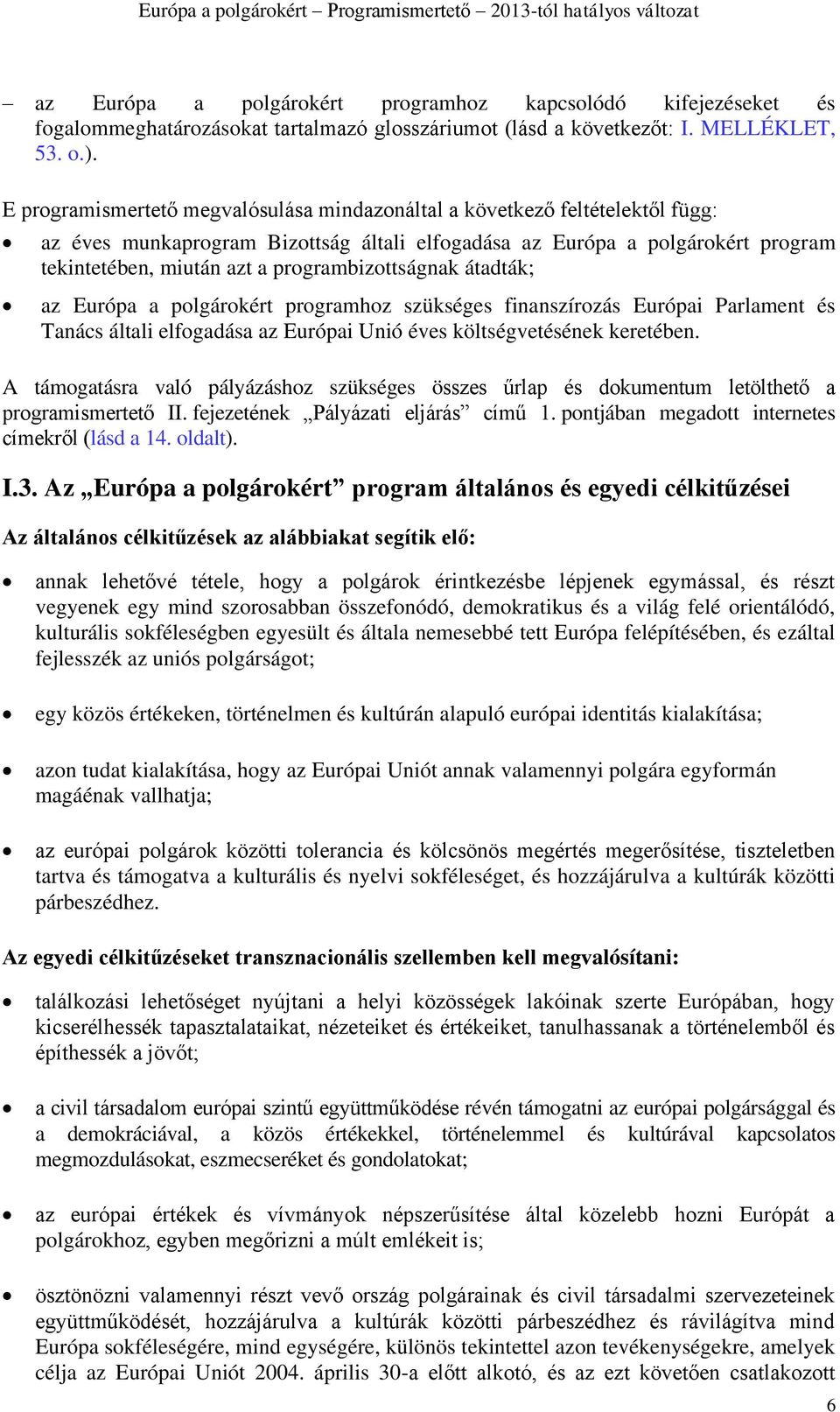 programbizottságnak átadták; az Európa a polgárokért programhoz szükséges finanszírozás Európai Parlament és Tanács általi elfogadása az Európai Unió éves költségvetésének keretében.