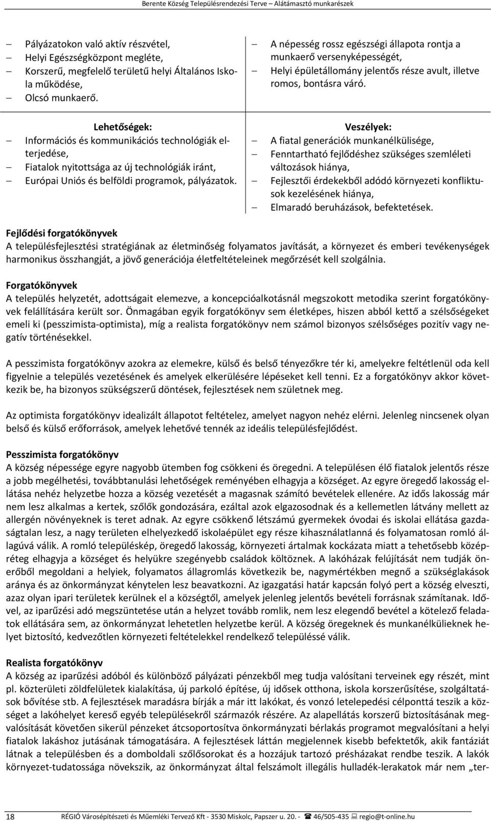 Lehetőségek: Információs és kommunikációs technológiák elterjedése, Fiatalok nyitottsága az új technológiák iránt, Európai Uniós és belföldi programok, pályázatok.