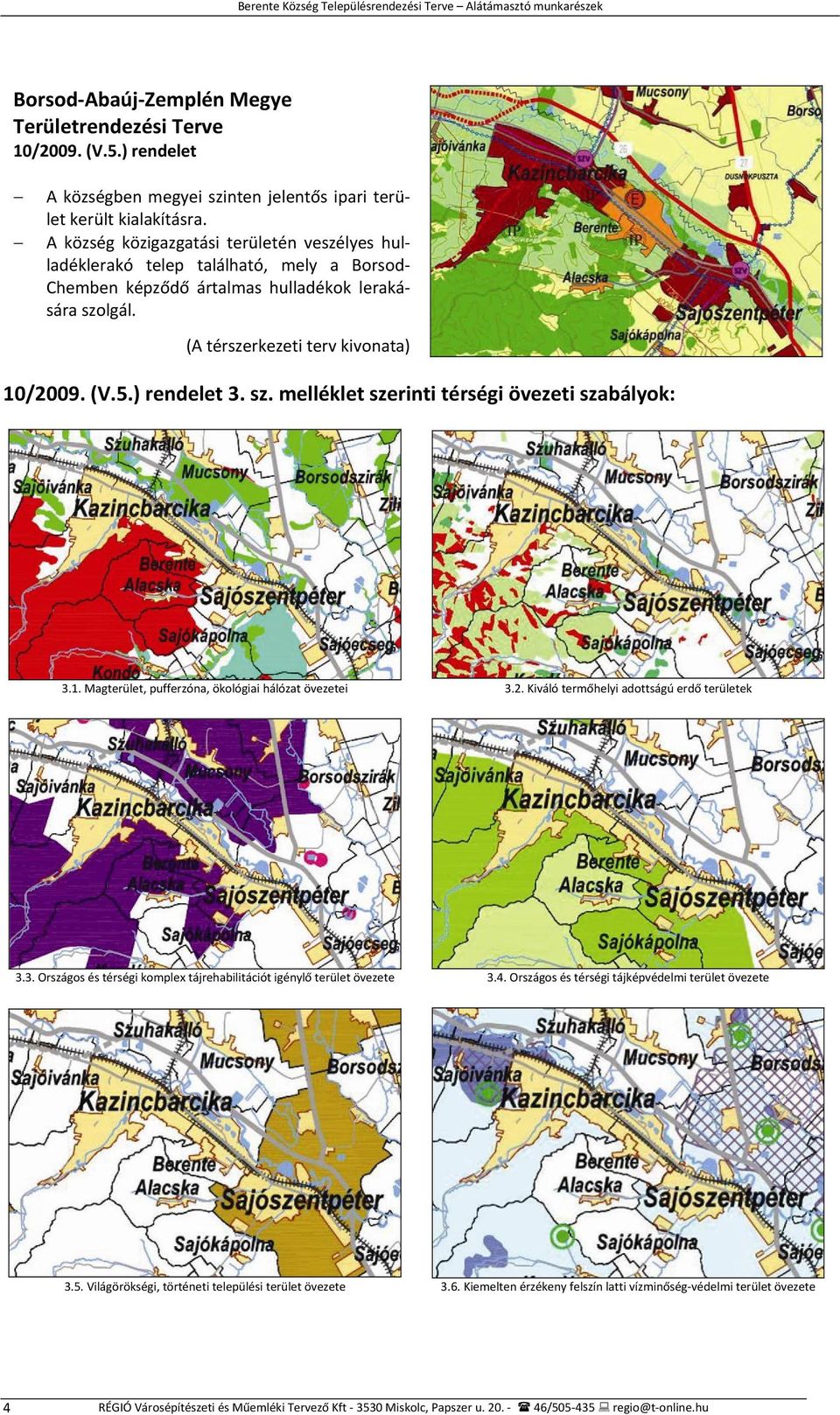 ) rendelet 3. sz. melléklet szerinti térségi övezeti szabályok: 3.1. Magterület, pufferzóna, ökológiai hálózat övezetei 3.2. Kiváló termőhelyi adottságú erdő területek 3.3. Országos és térségi komplex tájrehabilitációt igénylő terület övezete 3.