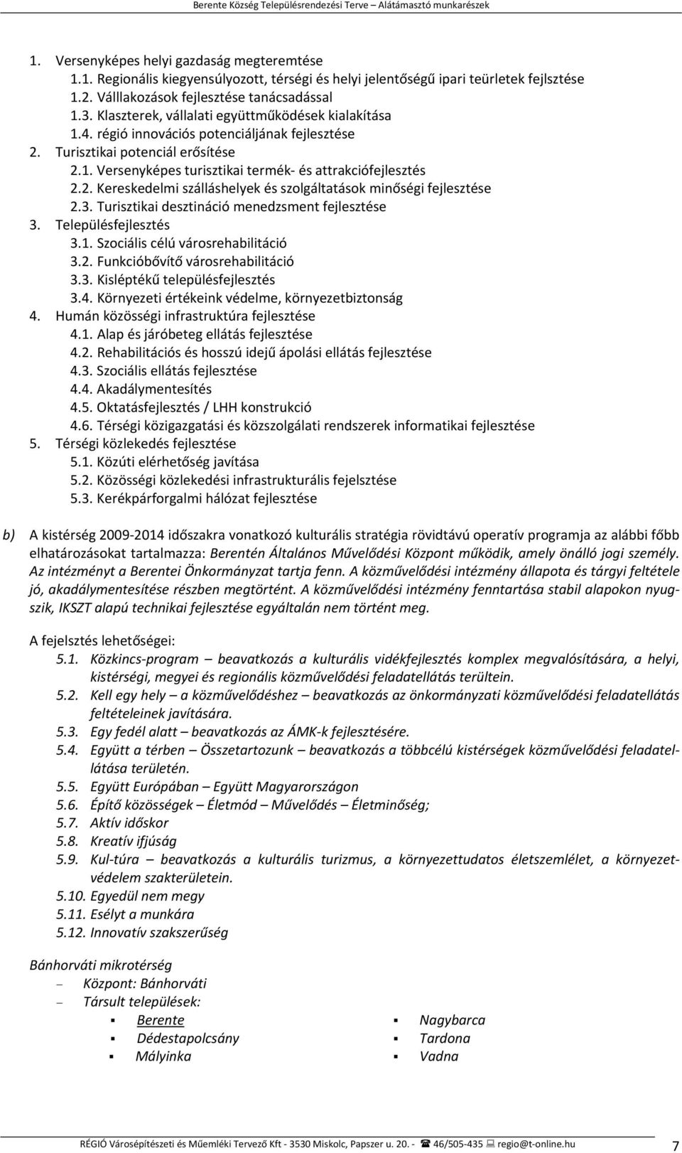 3. Turisztikai desztináció menedzsment fejlesztése 3. Településfejlesztés 3.1. Szociális célú városrehabilitáció 3.2. Funkcióbővítő városrehabilitáció 3.3. Kisléptékű településfejlesztés 3.4.