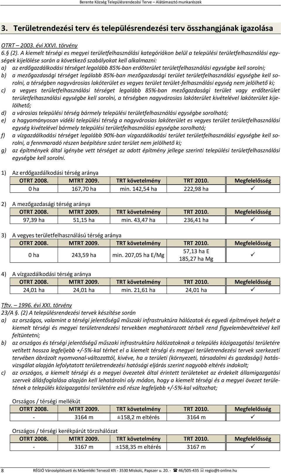 térséget legalább 85% ban erdőterület területfelhasználási egységbe kell sorolni; b) a mezőgazdasági térséget legálabb 85% ban mezőgazdasági terület területfelhasználási egységbe kell sorolni, a