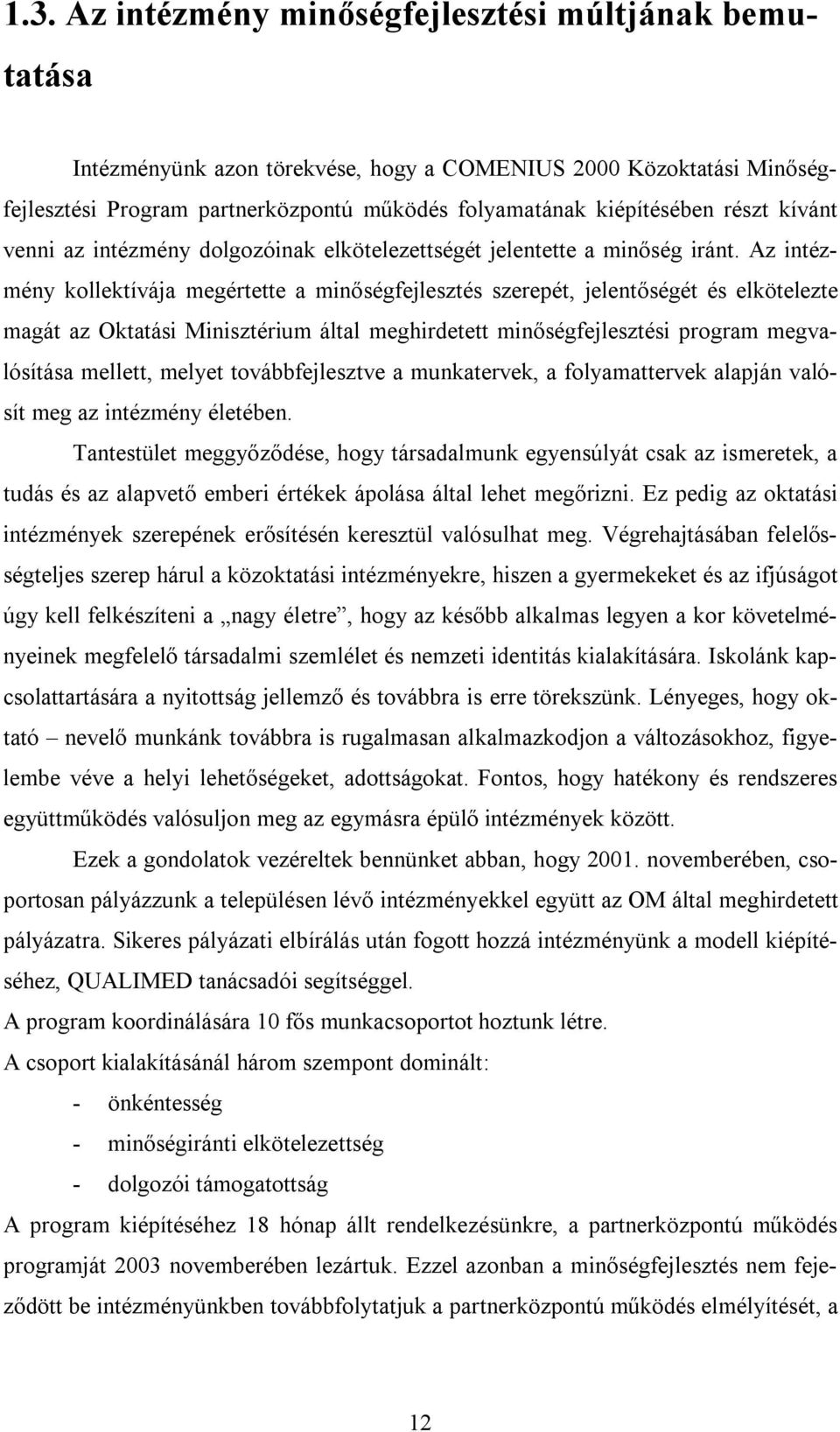 Az intézmény kollektívája megértette a minőségfejlesztés szerepét, jelentőségét és elkötelezte magát az Oktatási Minisztérium által meghirdetett minőségfejlesztési program megvalósítása mellett,