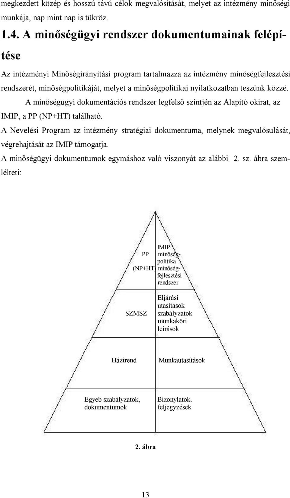 nyilatkozatban teszünk közzé. A minőségügyi dokumentációs rendszer legfelső szintjén az Alapító okirat, az IMIP, a PP (NP+HT) található.