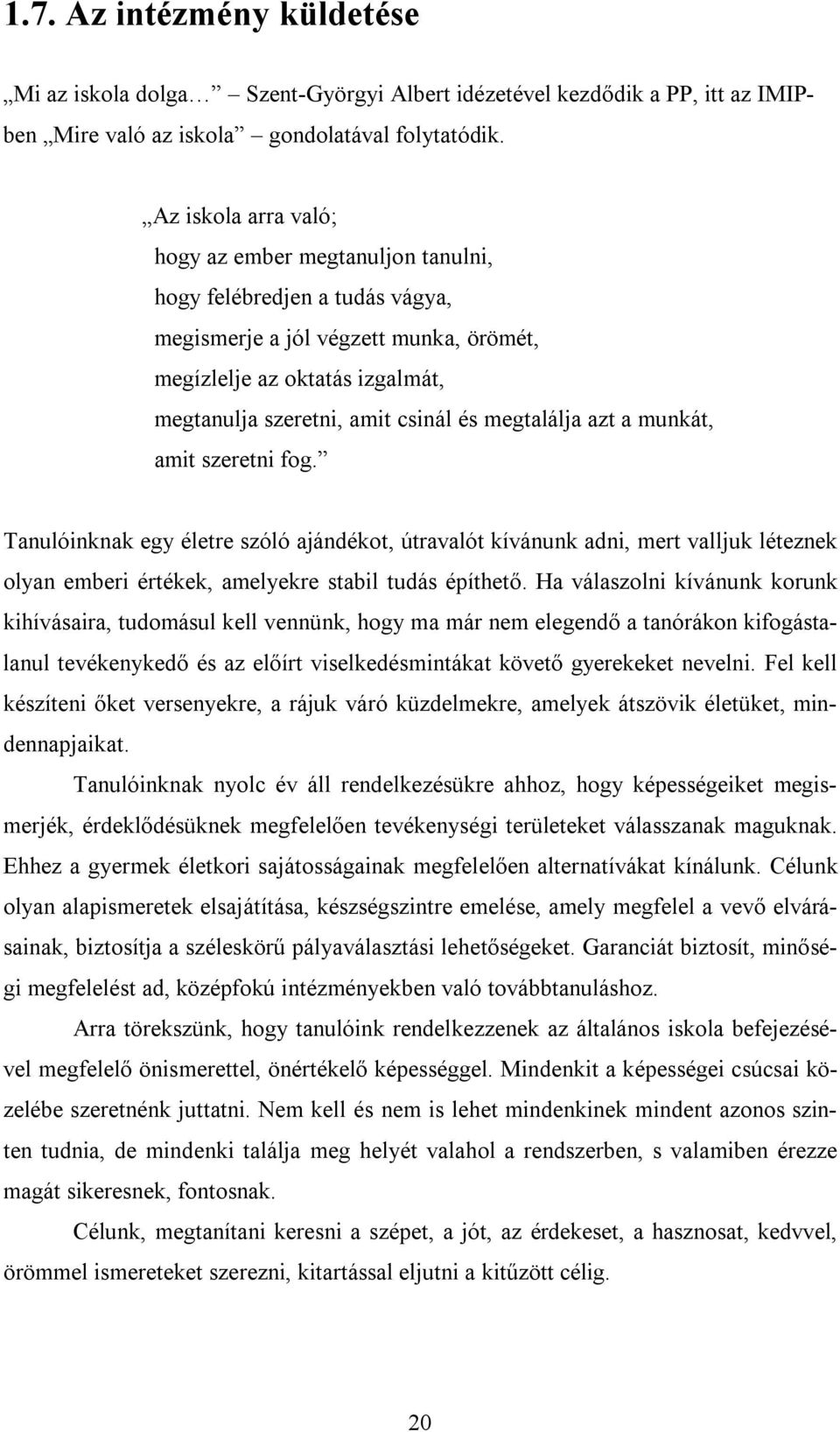 megtalálja azt a munkát, amit szeretni fog. Tanulóinknak egy életre szóló ajándékot, útravalót kívánunk adni, mert valljuk léteznek olyan emberi értékek, amelyekre stabil tudás építhető.