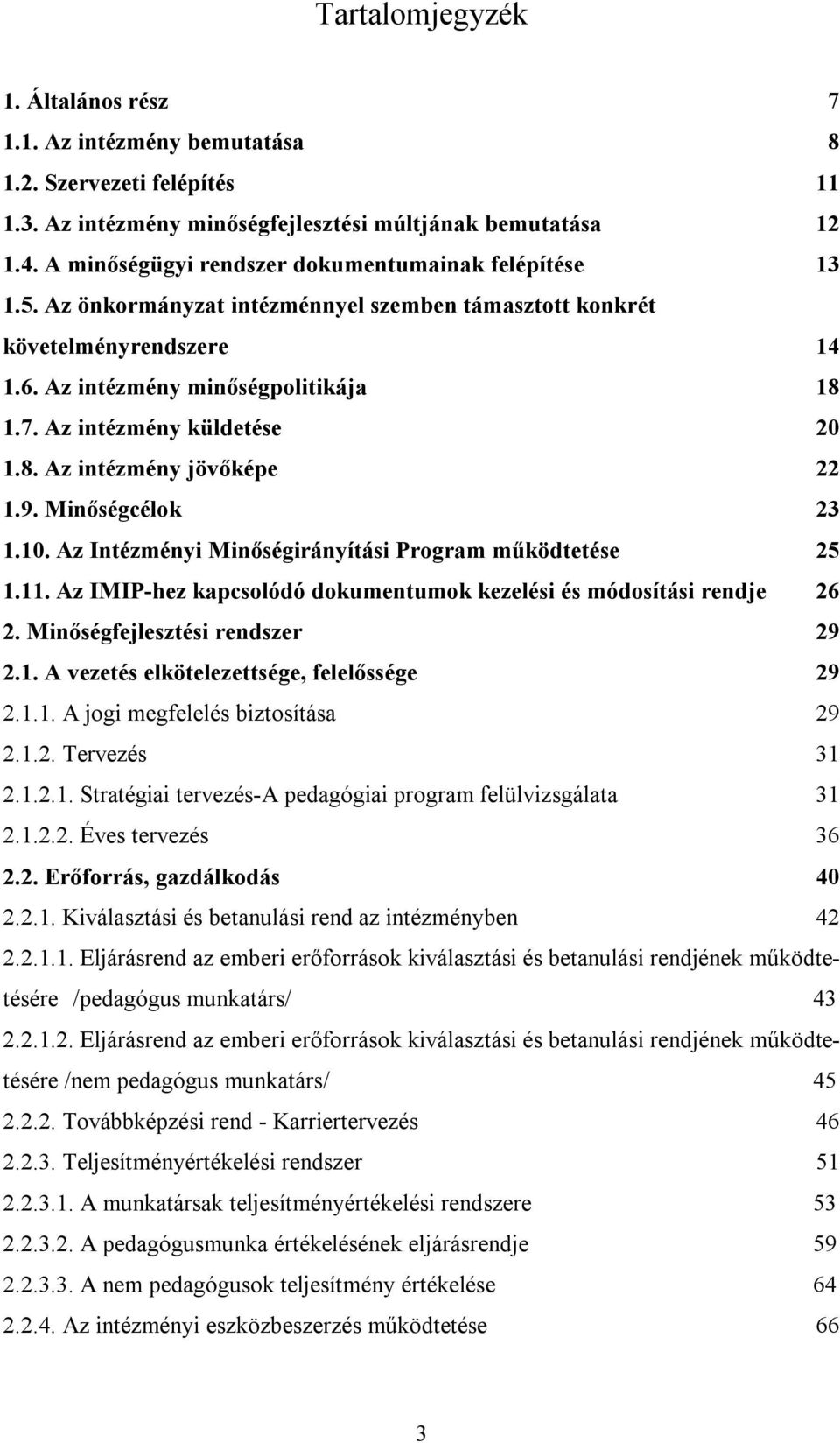 Az intézmény küldetése 20 1.8. Az intézmény jövőképe 22 1.9. Minőségcélok 23 1.10. Az Intézményi Minőségirányítási Program működtetése 25 1.11.