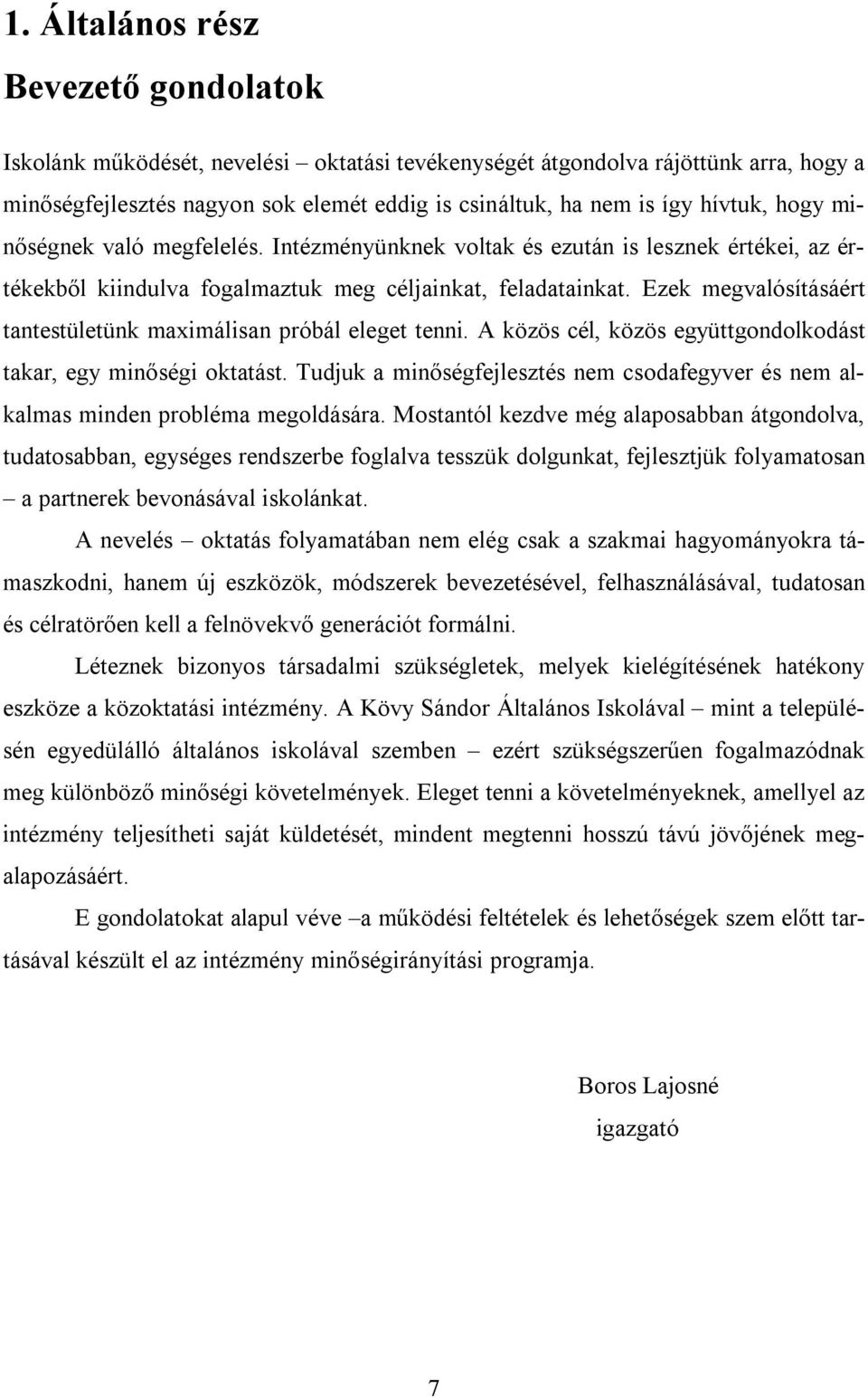 Ezek megvalósításáért tantestületünk maximálisan próbál eleget tenni. A közös cél, közös együttgondolkodást takar, egy minőségi oktatást.