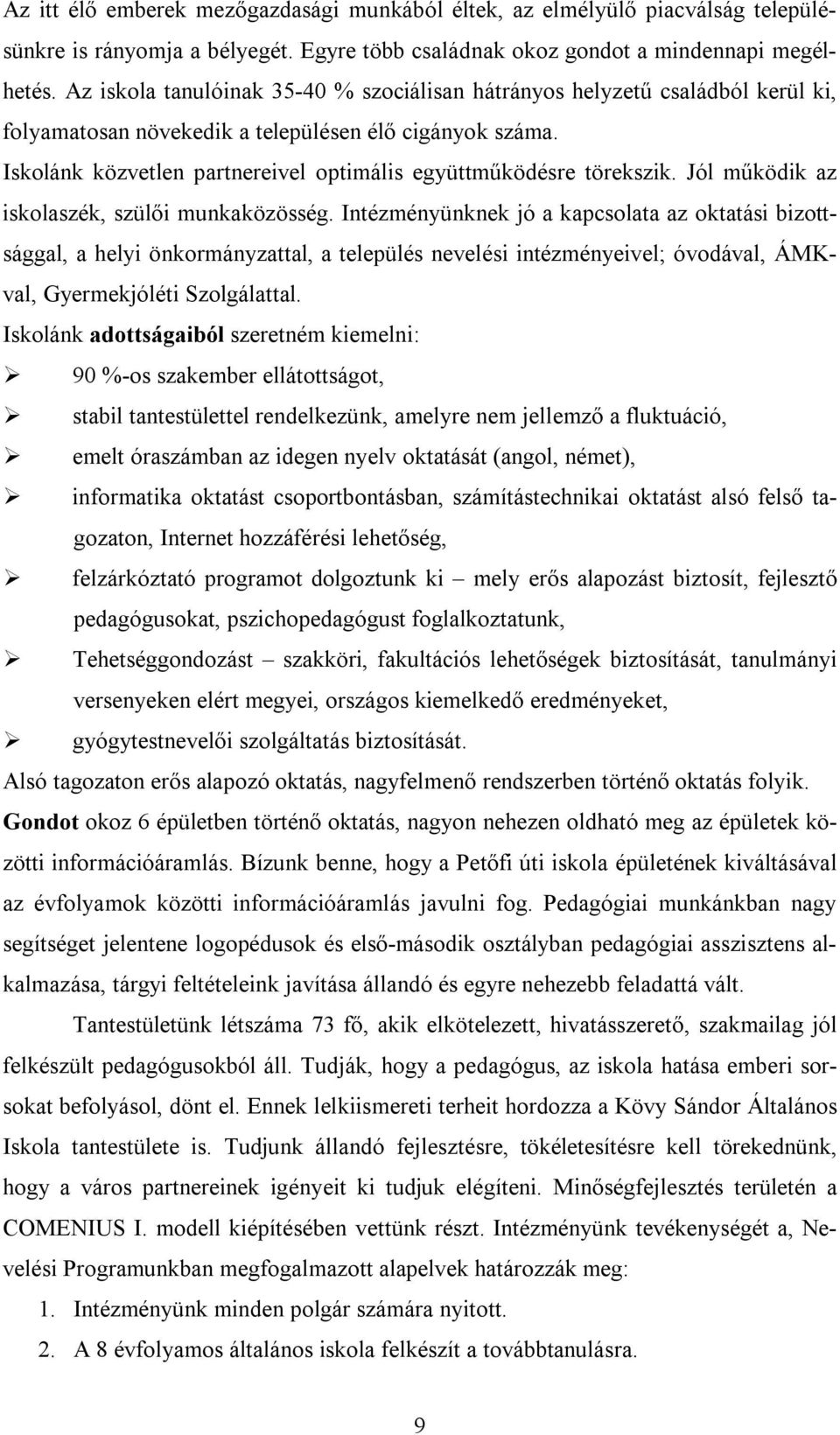 Iskolánk közvetlen partnereivel optimális együttműködésre törekszik. Jól működik az iskolaszék, szülői munkaközösség.