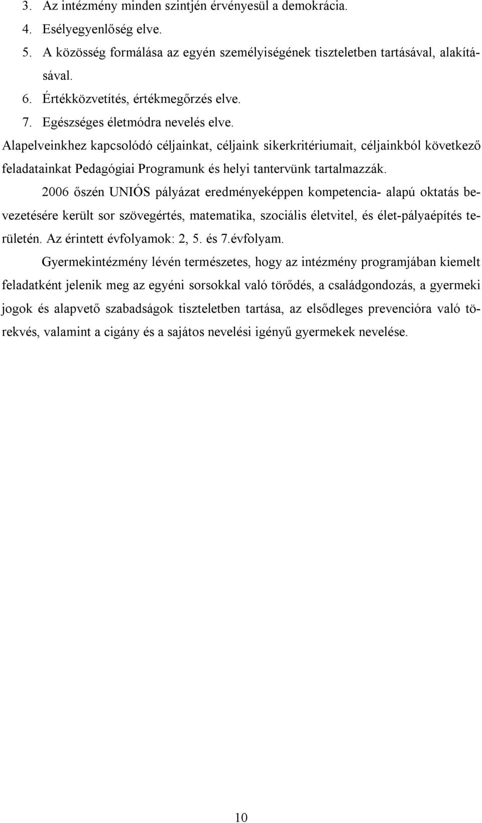 Alapelveinkhez kapcsolódó céljainkat, céljaink sikerkritériumait, céljainkból következő feladatainkat Pedagógiai Programunk és helyi tantervünk tartalmazzák.