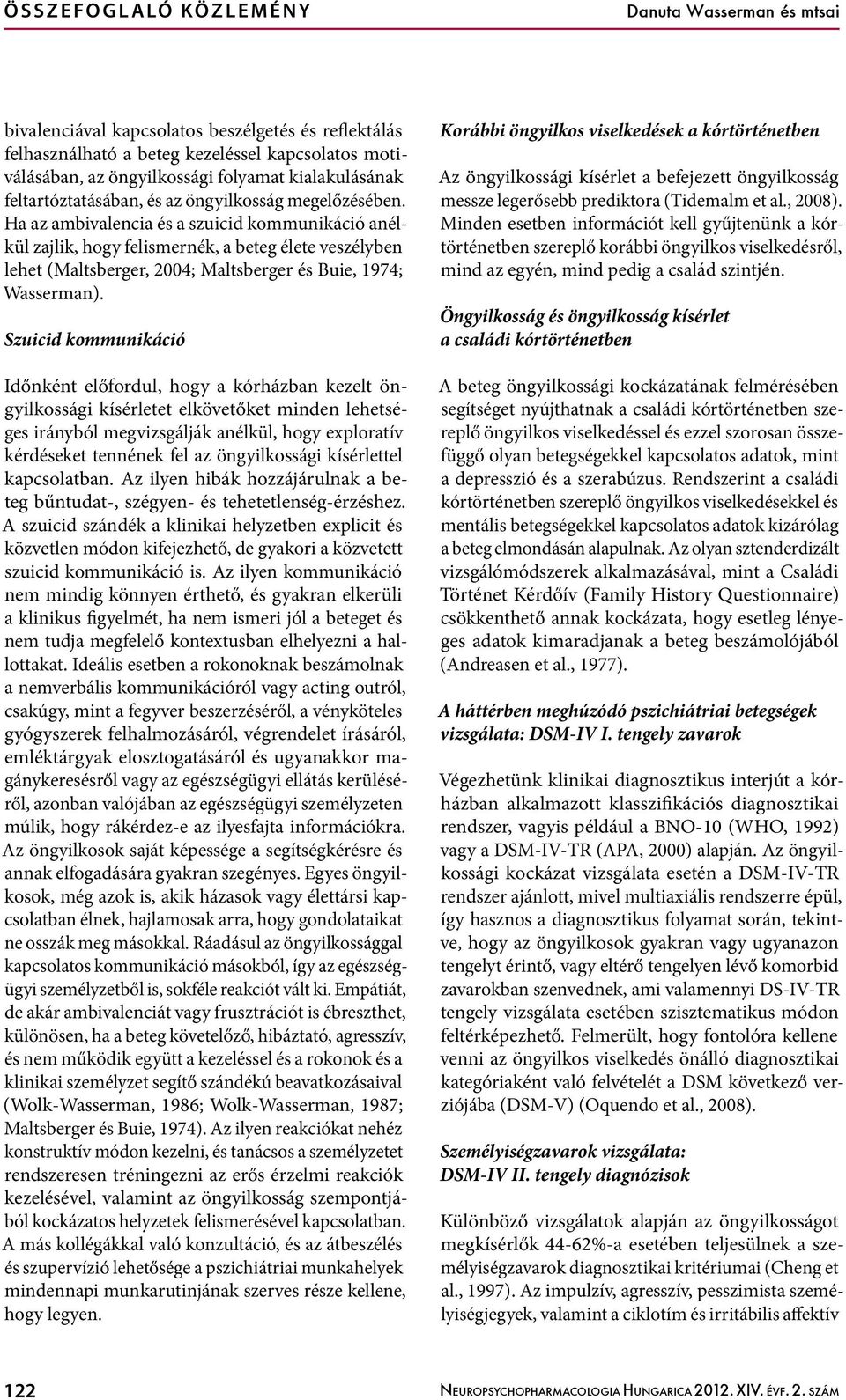 Ha az ambivalencia és a szuicid kommunikáció anélkül zajlik, hogy felismernék, a beteg élete veszélyben lehet (Maltsberger, 2004; Maltsberger és Buie, 1974; Wasserman).