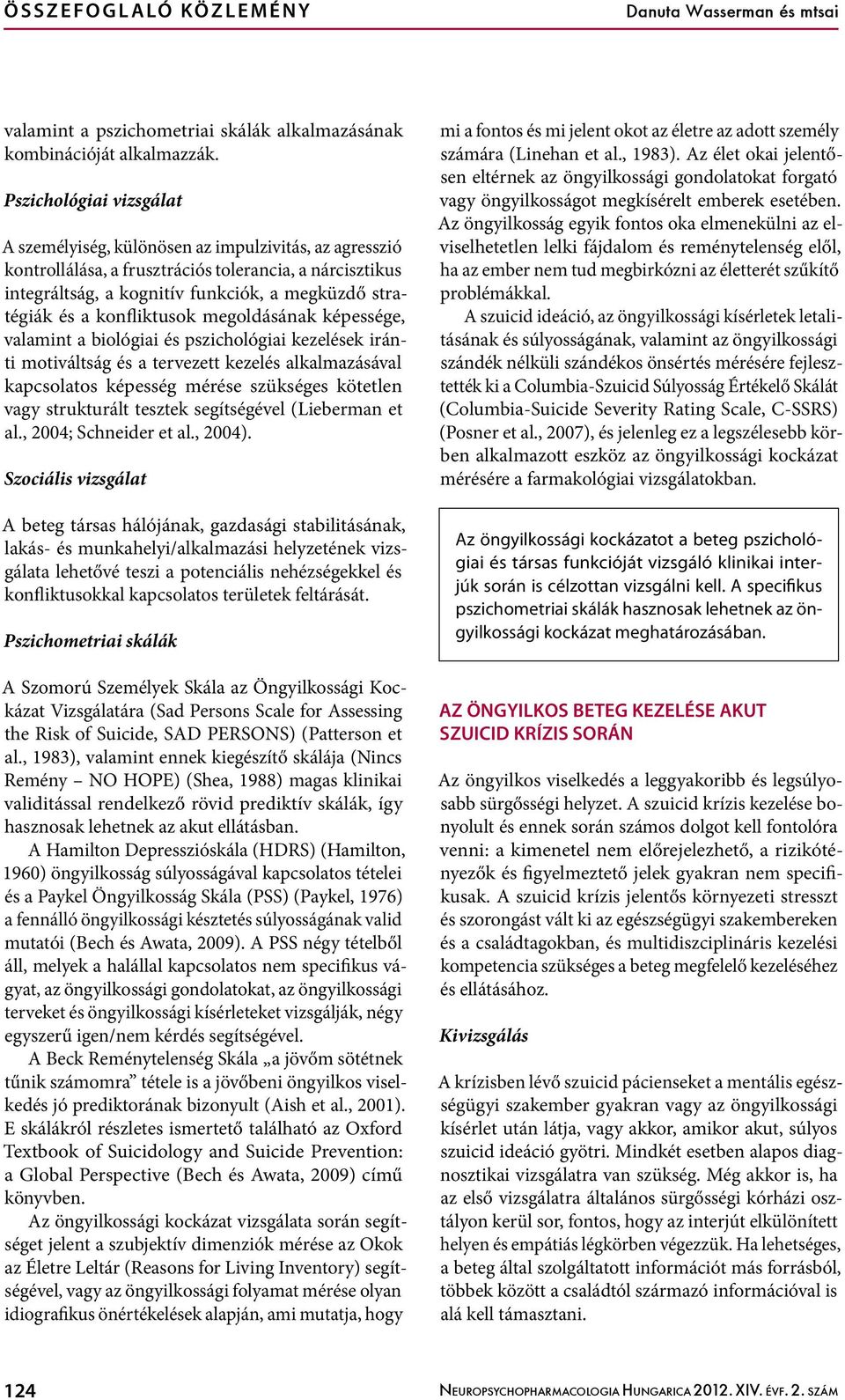 konfliktusok megoldásának képessége, valamint a biológiai és pszichológiai kezelések iránti motiváltság és a tervezett kezelés alkalmazásával kapcsolatos képesség mérése szükséges kötetlen vagy