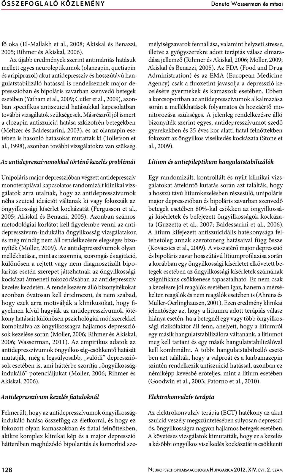 depresszióban és bipoláris zavarban szenvedő betegek esetében (Yatham et al., 2009; Cutler et al., 2009), azonban specifikus antiszuicid hatásukkal kapcsolatban további vizsgálatok szükségesek.