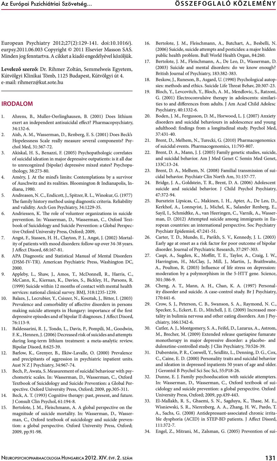 hu Irodalom 1. Ahrens, B., Muller-Oerlinghausen, B. (2001) Does lithium exert an independent antisuicidal effect? Pharmacopsychiatry, 34:132-6. 2. Aish, A. M., Wasserman, D., Renberg, E. S.