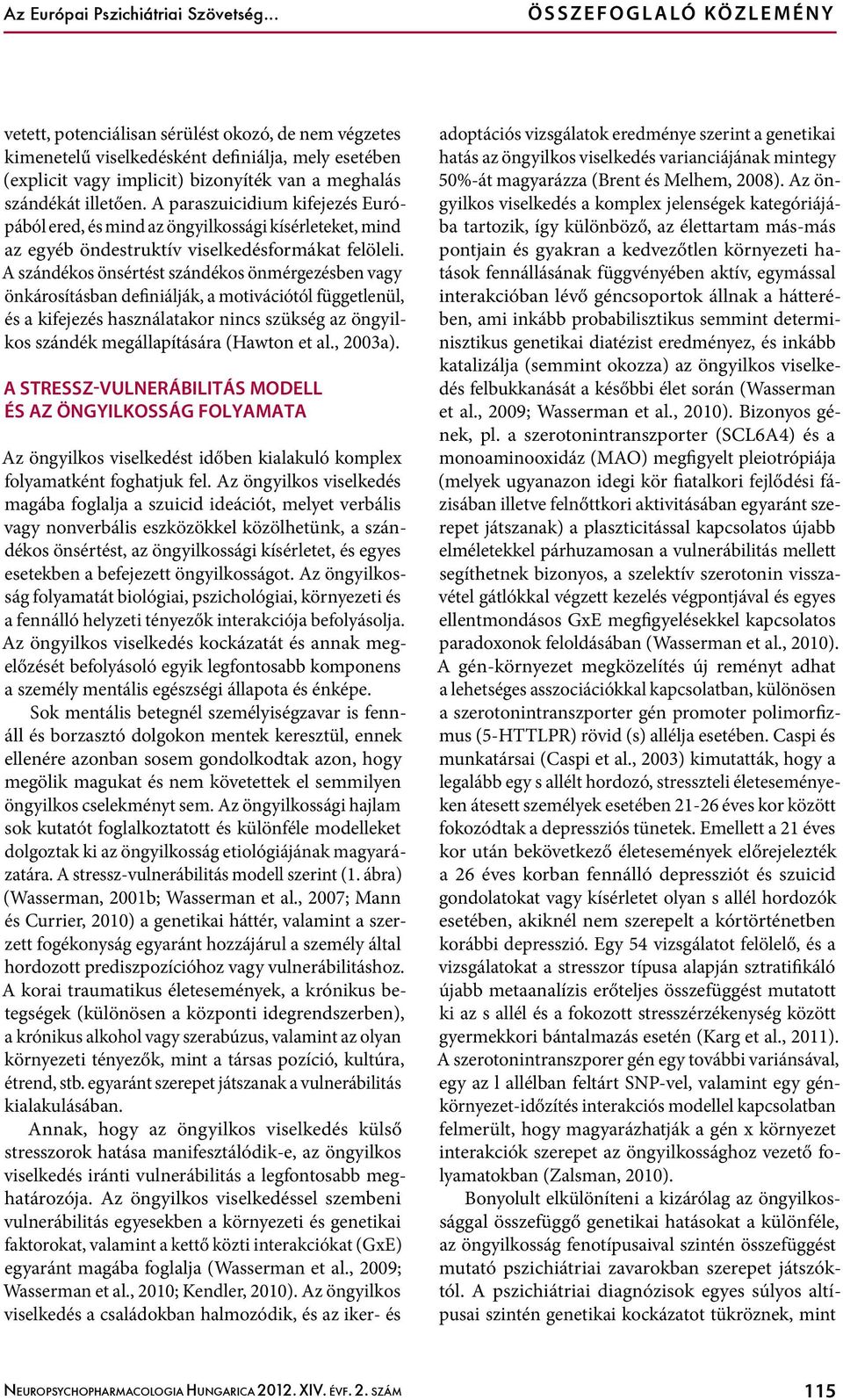 szándékát illetően. A paraszuicidium kifejezés Európából ered, és mind az öngyilkossági kísérleteket, mind az egyéb öndestruktív viselkedésformákat felöleli.