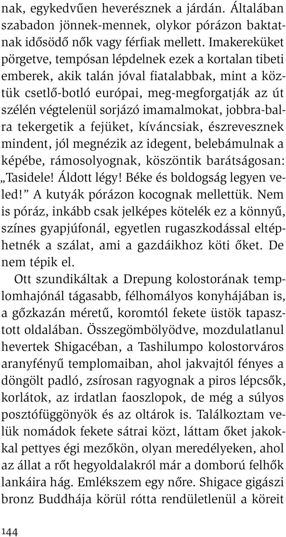 imamalmokat, jobbra-balra tekergetik a fejüket, kíváncsiak, észrevesznek mindent, jól megnézik az idegent, belebámulnak a képébe, rámosolyognak, köszöntik barátságosan: Tasidele! Áldott légy!