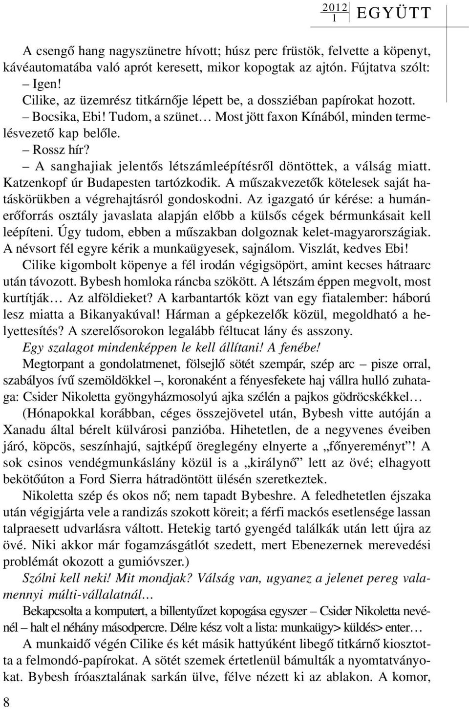 A sanghajiak jelentõs létszámleépítésrõl döntöttek, a válság miatt. Katzenkopf úr Budapesten tartózkodik. A mûszakvezetõk kötelesek saját hatáskörükben a végrehajtásról gondoskodni.